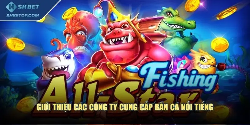 Giới thiệu các công ty cung cấp bắn cá nổi tiếng