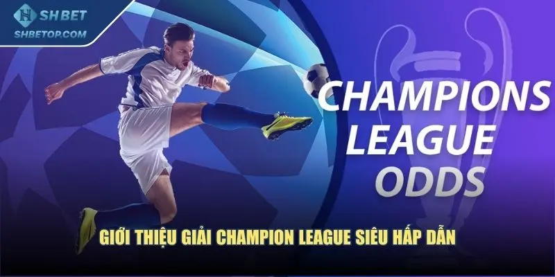 Giới thiệu giải Champion League siêu hấp dẫn