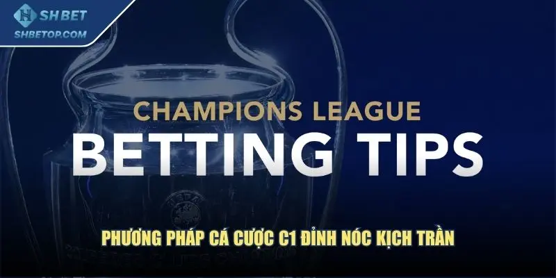 Phương pháp cá cược C1 đỉnh nóc kịch trần