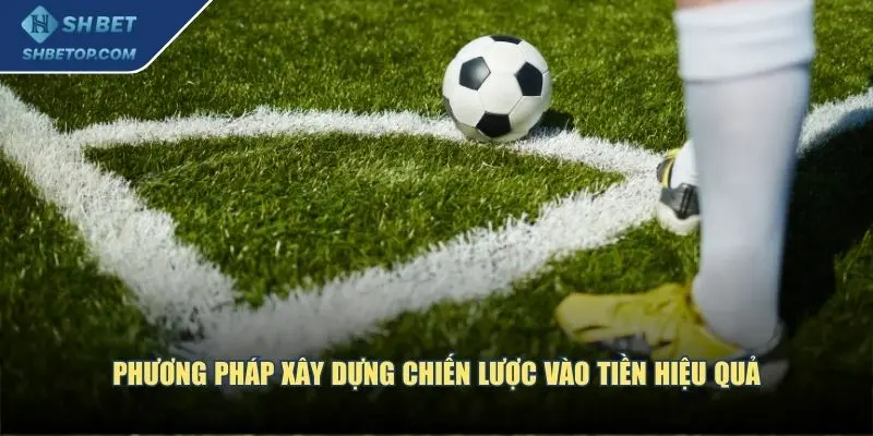 Phương pháp xây dựng chiến lược vào tiền hiệu quả