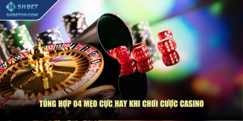 Tổng hợp 04 mẹo cực hay khi chơi cược casino