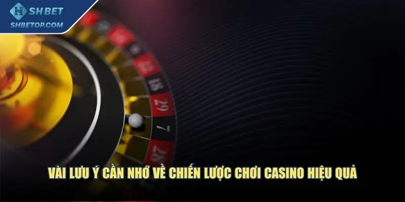Vài lưu ý cần nhớ về chiến lược chơi casino hiệu quả