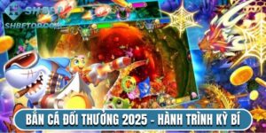 Bắn Cá Đổi Thưởng 2025 - Hành Trình Kỳ Bí Dưới Đáy Biển