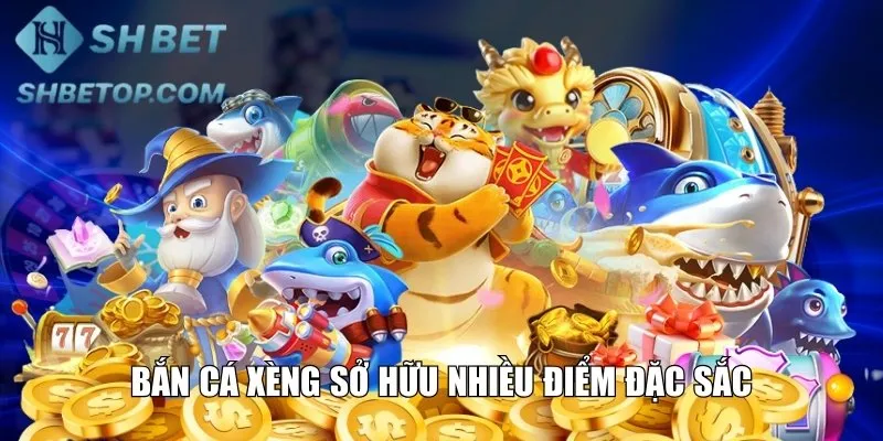 Bắn cá xèng sở hữu nhiều điểm đặc sắc