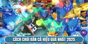 Top 10+ Cách Chơi Bắn Cá Hiệu Quả Nhất 2025 Cho Newbie