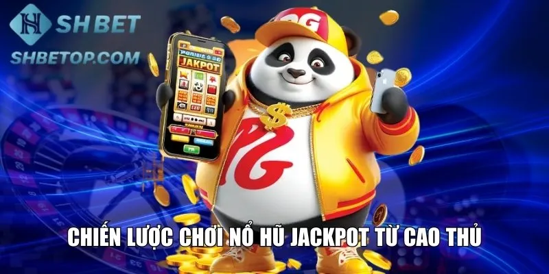 Chiến lược chơi nổ hũ Jackpot từ cao thủ chuyên nghiệp
