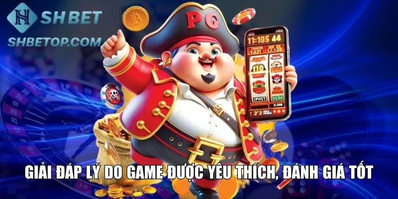 Giải đáp lý do game được yêu thích, đánh giá tốt