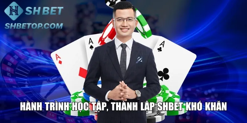 Hành trình học tập, thành lập Shbet khó khăn