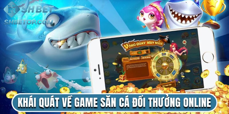 Khái quát vài nét về game săn cá đổi thưởng online