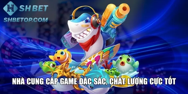 Nhà cung cấp game đặc sắc, chất lượng cực tốt