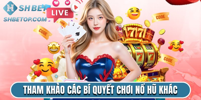 Tham khảo các bí quyết chơi nổ hũ khác