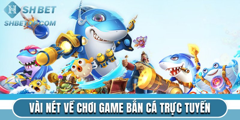 Tìm hiểu vài nét về cách chơi game bắn cá trực tuyến